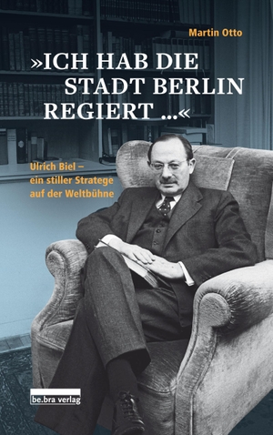 Otto, Martin. »Ich hab die Stadt Berlin regiert« - Ulrich Biel, ein stiller Stratege auf der Weltbühne. Bebra Verlag, 2022.