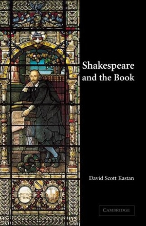 Kastan, David Scott / Kastan David Scott. Shakespeare and the Book. Cambridge University Press, 2004.