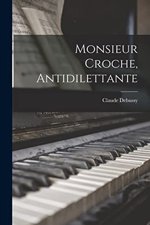 Debussy, Claude. Monsieur Croche, antidilettante. Creative Media Partners, LLC, 2022.