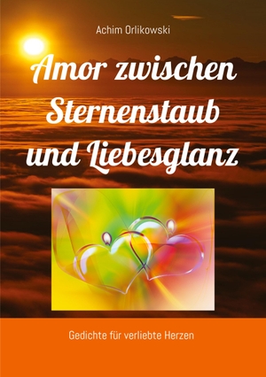 Orlikowski, Achim. Amor zwischen Sternenstaub und Liebesglanz - Gedichte für verliebte Herzen. 9825429, 2024.