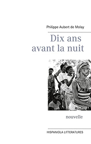 Aubert de Molay, Philippe. Dix ans avant la nuit. Books on Demand, 2021.
