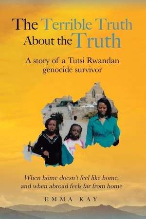 Kay, Emma. The Terrible Truth about the Truth - A story of a Tutsi Rwandan genocide survivor - When home doesn't feel like home, and when abroad feels far from home. Tellwell Talent, 2022.