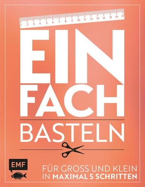 Fugger, Daniela / Woehlk Appel, Verena et al. Einfach - Basteln - Für Groß und Klein - In maximal 5 Schritten. Edition Michael Fischer, 2017.
