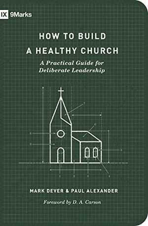 Dever, Mark / Paul Alexander. How to Build a Healthy Church - A Practical Guide for Deliberate Leadership (Second Edition). Crossway, 2021.