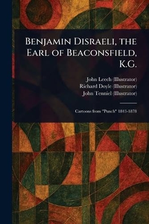 Leech, John / Doyle, Richard et al. Benjamin Disraeli, the Earl of Beaconsfield, K.G.. Creative Media Partners, LLC, 2025.