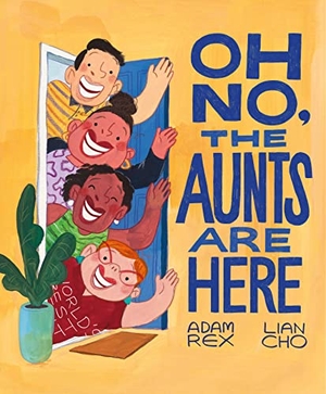 Rex, Adam. Oh No, the Aunts Are Here. Chronicle Books, 2023.