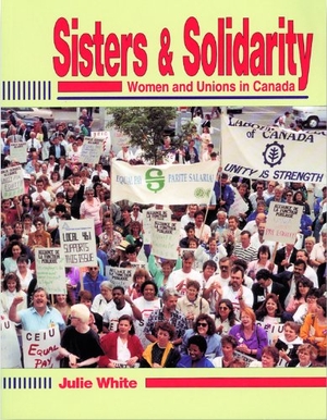 White, Julie. Sisters and Solidarity - Women in Unions in Canada. Thompson Educational Publishing, 1993.