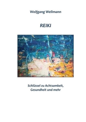 Wellmann, Wolfgang. Reiki - Schlüssel zu Achtsamkeit, Gesundheit und mehr. Books on Demand, 2017.