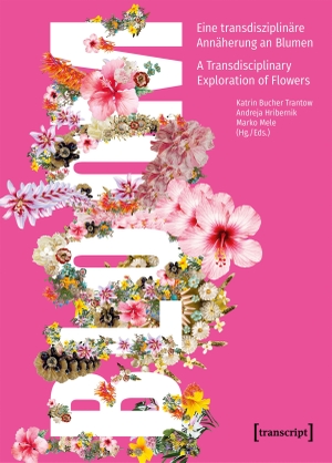 Bucher Trantow, Katrin / Andreja Hribernik et al (Hrsg.). Bloom - Eine transdisziplinäre Annäherung an Blumen / A Transdisciplinary Exploration of Flowers. Transcript Verlag, 2026.