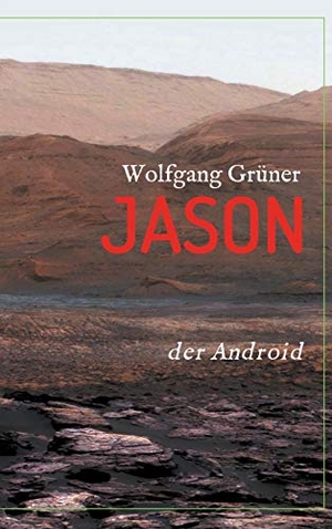 Grüner, Wolfgang. Jason - Der Android. tredition, 2019.