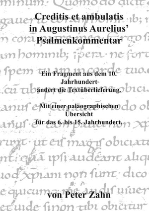Zahn, Peter. Creditis et ambulatis in Augustinus Aurelius' Psalmenkommentar - Ein Fragment aus dem 10. Jahrhundert ändert die Textüberlieferung. Mit einer paläographischen Übersicht für das 6. bis 15. Jahrhundert.. Books on Demand, 2018.