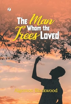 Blackwood, Algernon. The Man Whom the Trees Loved. Repro India Limited, 2025.