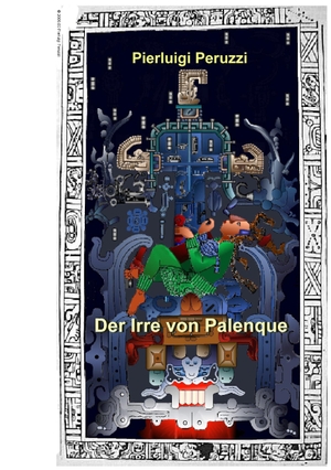 Peruzzi, Pierluigi. Der Irre von Palenque - Der Grabdeckel von Re Pakal. Books on Demand, 2017.