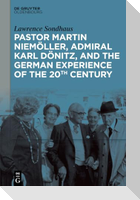 Pastor Martin Niemöller, Admiral Karl Dönitz, and the German Experience of the 20th Century