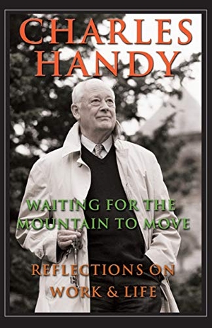 Handy, Charles. Waiting for the Mountain to Move - Reflections on Work and Life. Wiley, 1999.
