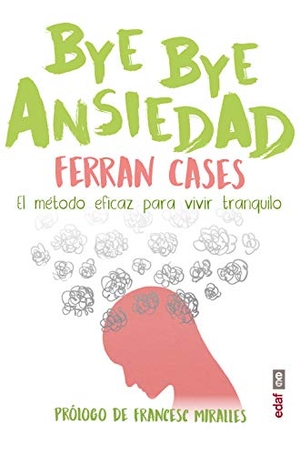 Miralles, Francesc / Ferran Cases. Bye bye ansiedad : el método rápido y eficaz para vivir tranquilo. Editorial Edaf, S.L., 2020.