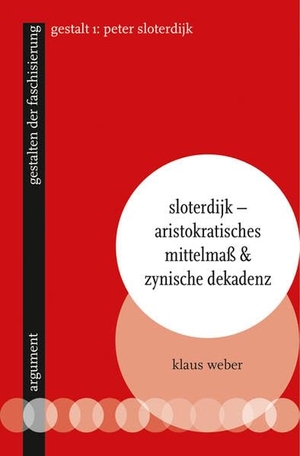 Weber, Klaus (Hrsg.). Sloterdijk - Aristokratisches Mittelmaß & zynische Dekadenz - gestalten der faschisierung 1. Argument- Verlag GmbH, 2022.