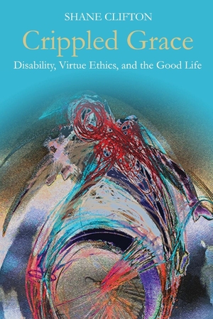 Clifton, Shane. Crippled Grace - Disability, Virtue Ethics, and the Good Life. Longleaf Services on behalf of Baylor University P, 2019.