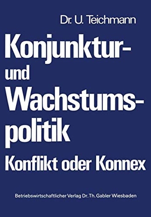 Teichmann, Ulrich. Konjunktur- und Wachstumspolitik ¿ Konflikt oder Konnex. Gabler Verlag, 1972.
