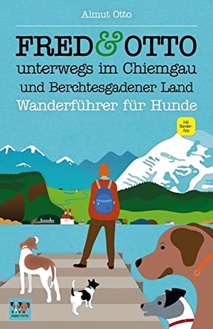 Otto, Almut. FRED & OTTO unterwegs im Chiemgau und Berchtesgadener Land - Wanderführer für Hunde. FRED & OTTO, 2014.