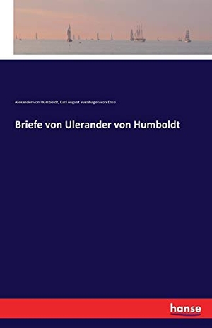 Humboldt, Alexander Von / Karl August Varnhagen Von Ense. Briefe von Ulerander von Humboldt. hansebooks, 2016.