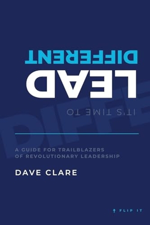 Clare, David. It's Time to Lead Different - A Guide for Trailblazers of Revolutionary Leadership. Circle Leadership Global, 2026.