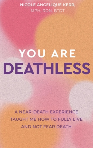 Kerr, Nicole Angelique. You Are Deathless - A Near-Death Experience Taught Me How to Fully Live and Not Fear Death. With New Eyes Publishing, 2022.