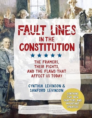 Levinson, Cynthia / Sanford Levinson. Fault Lines in the Constitution (Third Edition) - The Framers, Their Fights, and the Flaws That Affect Us Today. Candlewick Press (MA), 2025.