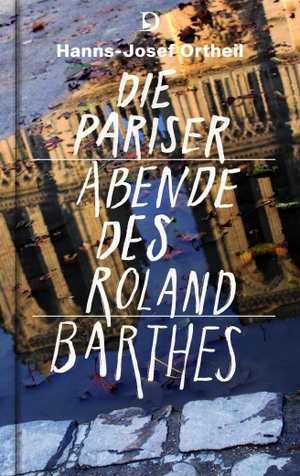 Ortheil, Hanns-Josef / Roland Barthes. Die Pariser Abende des Roland Barthes - Eine Hommage. Dieterich'sche, 2017.