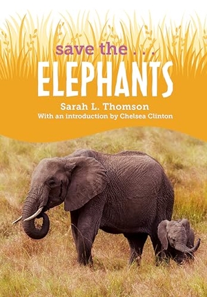 Thomson, Sarah L / Chelsea Clinton. Save The...Elephants. Penguin Young Readers Group, 2022.