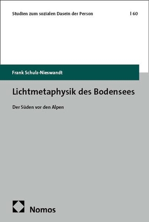 Schulz-Nieswandt, Frank. Lichtmetaphysik des Bodensees - Der Süden vor den Alpen. Nomos Verlags GmbH, 2025.