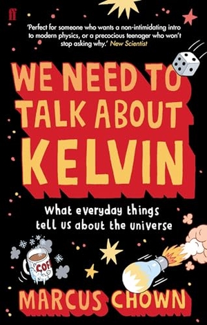 Chown, Marcus. We Need to Talk About Kelvin - What everyday things tell us about the universe. Faber and Faber, 2010.