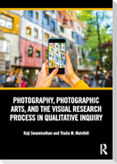 Photography, Photographic Arts, and the Visual Research Process in Qualitative Inquiry