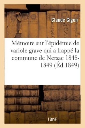 Gigon. Mémoire Sur l'Épidémie de Variole Grave Qui a Frappé La Commune de Nersac Dans Les Années 1848-1849. Hachette Livre - BNF, 2016.