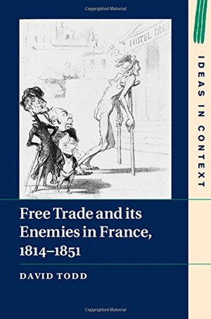 Todd, David. Free Trade and Its Enemies in France, 1814-1851. Cambridge University Press, 2015.