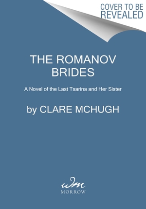 McHugh, Clare. The Romanov Brides - A Novel of the Last Tsarina and Her Sisters. Harper Collins Publ. USA, 2024.