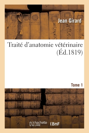 Girard-J. Traité d'anatomie vétérinaire. Tome 1. Hachette Livre, 2020.