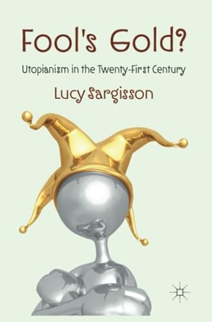 Sargisson, L.. Fool's Gold? - Utopianism in the Twenty-First Century. Palgrave Macmillan UK, 2012.
