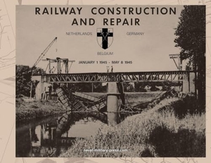Anon. RAILWAY CONSTRUCTION AND REPAIR Netherlands, Belgium, Germany, January 1 1945-May 8 1946. Directorate of Transportation 21 Army Group - BLA.. Naval & Military Press, 2026.