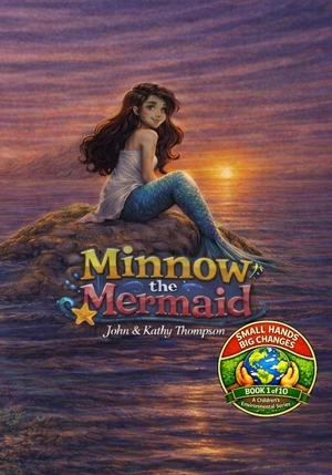 Thompson, Kathy M / John B Thompson Jr.. Minnow the Mermaid - Book 1 of the Small Hands, Big Changes Children's Environmental Series. Independently published, 2026.