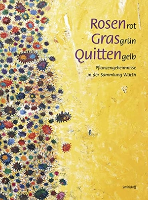 Becker, Christoph / Beate Elsen-Schwedler. Rosenrot, Grasgrün, Quittengelb - Pflanzengeheimnisse in der Sammlung Würth. Swiridoff Verlag, 2023.