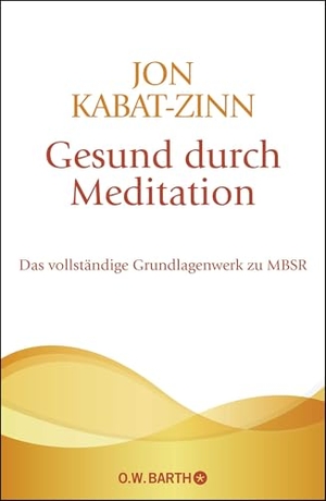 Kabat-Zinn, Jon. Gesund durch Meditation - Das vollständige Grundlagenwerk zu MBSR. Barth O.W., 2013.