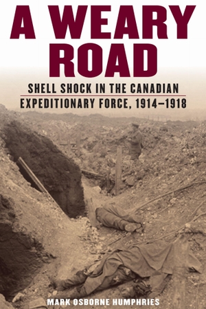 Humphries, Mark Osborne. A Weary Road - Shell Shock in the Canadian Expeditionary Force, 1914-1918. University of Toronto Press, 2018.