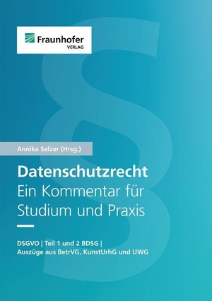 Selzer, Annika (Hrsg.). Datenschutzrecht. Ein Kommentar für Studium und Praxis - DSGVO | Teil 1 und 2 BDSG | Auszüge aus BetrVG, KunstUrhG und UWG. Fraunhofer Verlag, 2022.