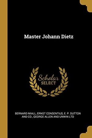 Miall, Bernard / Ernst Consentius. Master Johann Dietz. Creative Media Partners, LLC, 2019.