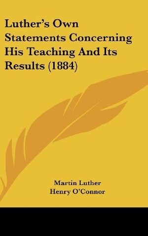 Luther, Martin. Luther's Own Statements Concerning His Teaching And Its Results (1884). Kessinger Publishing, LLC, 2010.