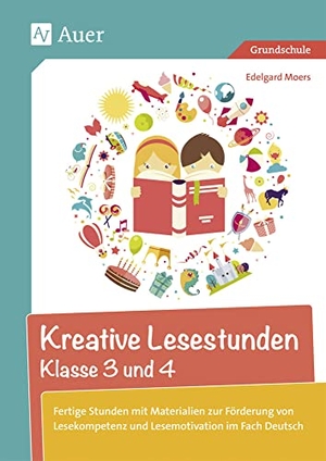Moers, Edelgard. Kreative Lesestunden Klasse 3 und 4 - Fertige Stunden mit Materialien zur Förderung von Lesekompetenz und Lesemotivation im Fach Deutsch. Auer Verlag i.d.AAP LW, 2017.