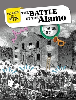 Peterson, Megan Cooley. The Battle of the Alamo - Spot the Myths. Capstone, 2025.
