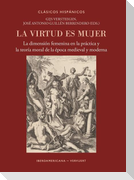 La virtud es mujer : la dimensión femenina en la práctica y la teoría moral de la época medieval y moderna