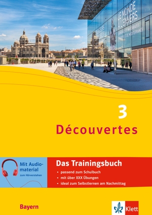 Découvertes 3 Bayern (ab 2017) - Das Trainingsbuch zum Schulbuch 3. Lernjahr - Französisch passend zum Lehrwerk üben. Klett Lerntraining, 2023.